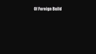 [DONWLOAD] Of Foreign Build  Full EBook