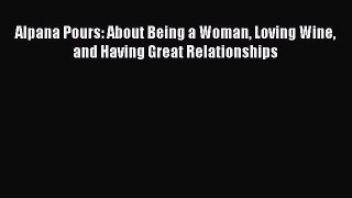 [PDF] Alpana Pours: About Being a Woman Loving Wine and Having Great Relationships Free PDF
