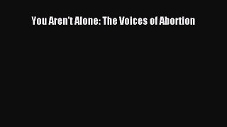 PDF You Aren't Alone: The Voices of Abortion  EBook