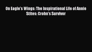 [DONWLOAD] On Eagle's Wings: The Inspirational Life of Annie Stites: Crohn's Survivor  Full