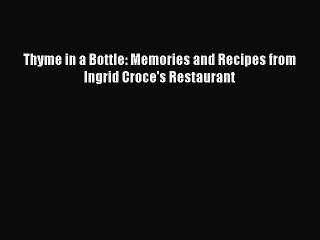 [DONWLOAD] Thyme in a Bottle: Memories and Recipes from Ingrid Croce's Restaurant  Full EBook