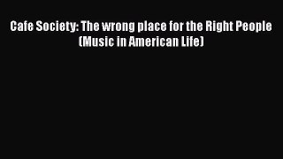 [DONWLOAD] Cafe Society: The wrong place for the Right People (Music in American Life)  Read