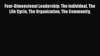 [DONWLOAD] Four-Dimensional Leadership: The Individual The Life Cycle The Organization The
