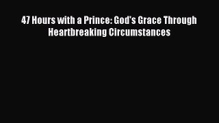 PDF 47 Hours with a Prince: God's Grace Through Heartbreaking Circumstances Free Books