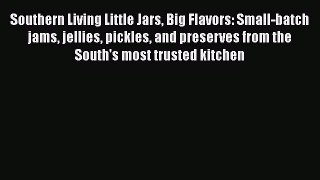 Read Southern Living Little Jars Big Flavors: Small-batch jams jellies pickles and preserves