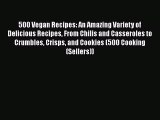 [DONWLOAD] 500 Vegan Recipes: An Amazing Variety of Delicious Recipes From Chilis and Casseroles
