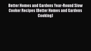 [DONWLOAD] Better Homes and Gardens Year-Round Slow Cooker Recipes (Better Homes and Gardens