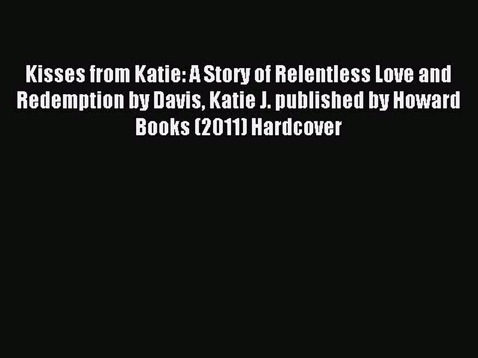 Read Kisses from Katie: A Story of Relentless Love and Redemption by Davis Katie J. published