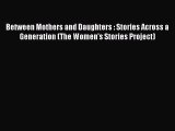 Download Between Mothers and Daughters : Stories Across a Generation (The Women's Stories Project)