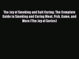 [DONWLOAD] The Joy of Smoking and Salt Curing: The Complete Guide to Smoking and Curing Meat
