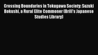 Read Crossing Boundaries in Tokugawa Society: Suzuki Bokushi a Rural Elite Commoner (Brill's
