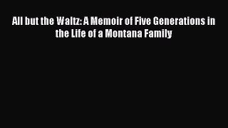 Read All but the Waltz: A Memoir of Five Generations in the Life of a Montana Family Ebook