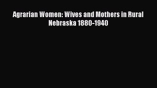 Read Agrarian Women: Wives and Mothers in Rural Nebraska 1880-1940 Ebook Free