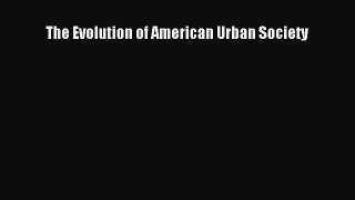 Read The evolution of American urban society Ebook Free
