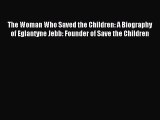 Read The Woman Who Saved the Children: A Biography of Eglantyne Jebb: Founder of Save the Children