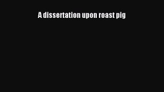 [DONWLOAD] A dissertation upon roast pig  Full EBook