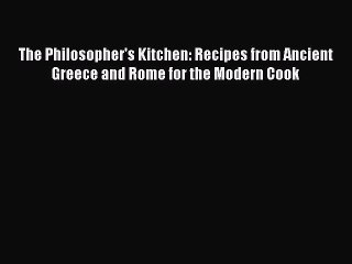 [PDF] The Philosopher's Kitchen: Recipes from Ancient Greece and Rome for the Modern Cook Free