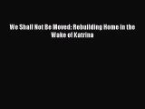 Download We Shall Not Be Moved: Rebuilding Home in the Wake of Katrina PDF Free