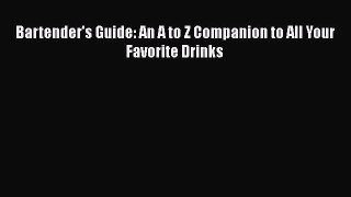 [DONWLOAD] Bartender's Guide: An A to Z Companion to All Your Favorite Drinks  Full EBook