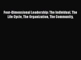 Read Four-Dimensional Leadership: The Individual The Life Cycle The Organization The Community