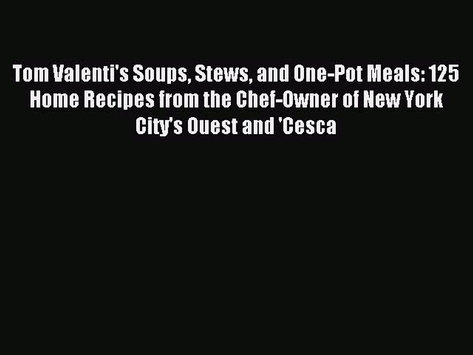 [Download PDF] Tom Valenti's Soups Stews and One-Pot Meals: 125 Home Recipes from the Chef-Owner