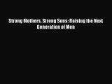 PDF Strong Mothers Strong Sons: Raising the Next Generation of Men  EBook