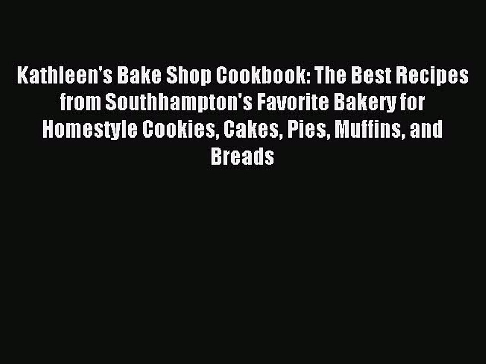 Download Kathleen's Bake Shop Cookbook: The Best Recipes from Southhampton's Favorite Bakery