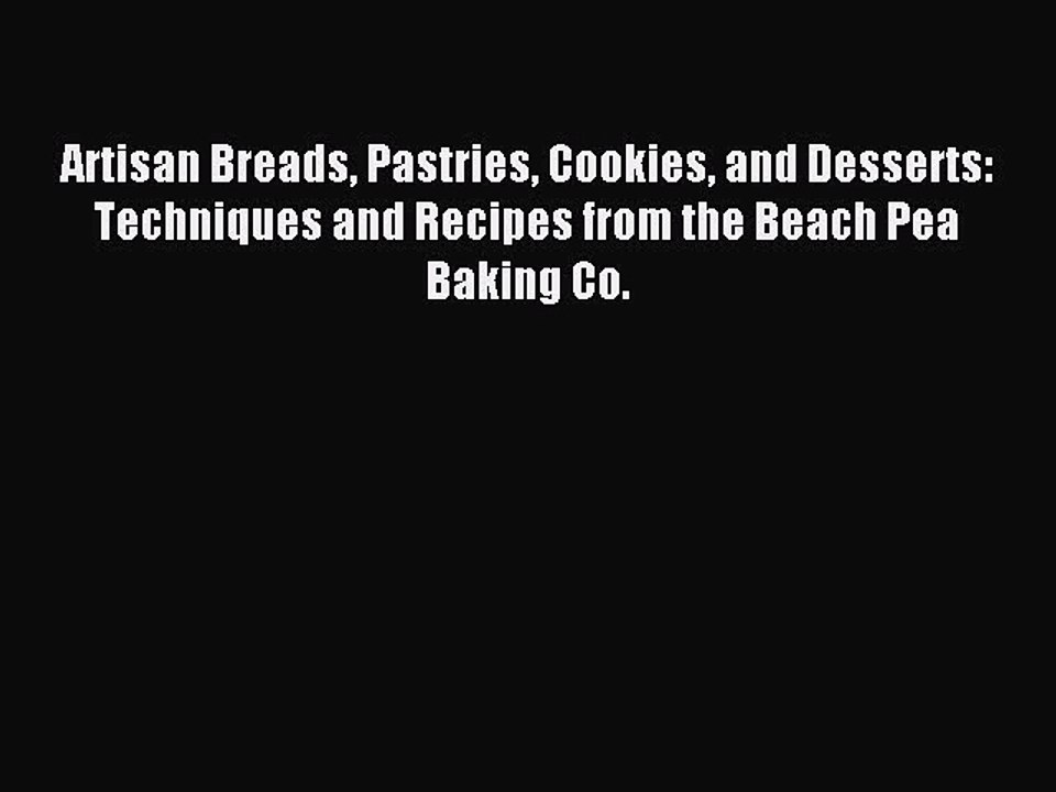 Read Artisan Breads Pastries Cookies and Desserts: Techniques and Recipes from the Beach Pea