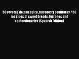 Download 50 recetas de pan dulce turrones y confituras / 50 receipes of sweet breads turrones