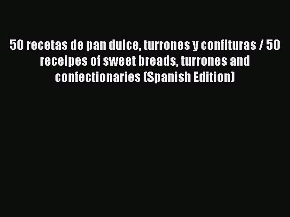 Download 50 recetas de pan dulce turrones y confituras / 50 receipes of sweet breads turrones