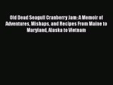 Read Old Dead Seagull Cranberry Jam: A Memoir of Adventures Mishaps and Recipes From Maine