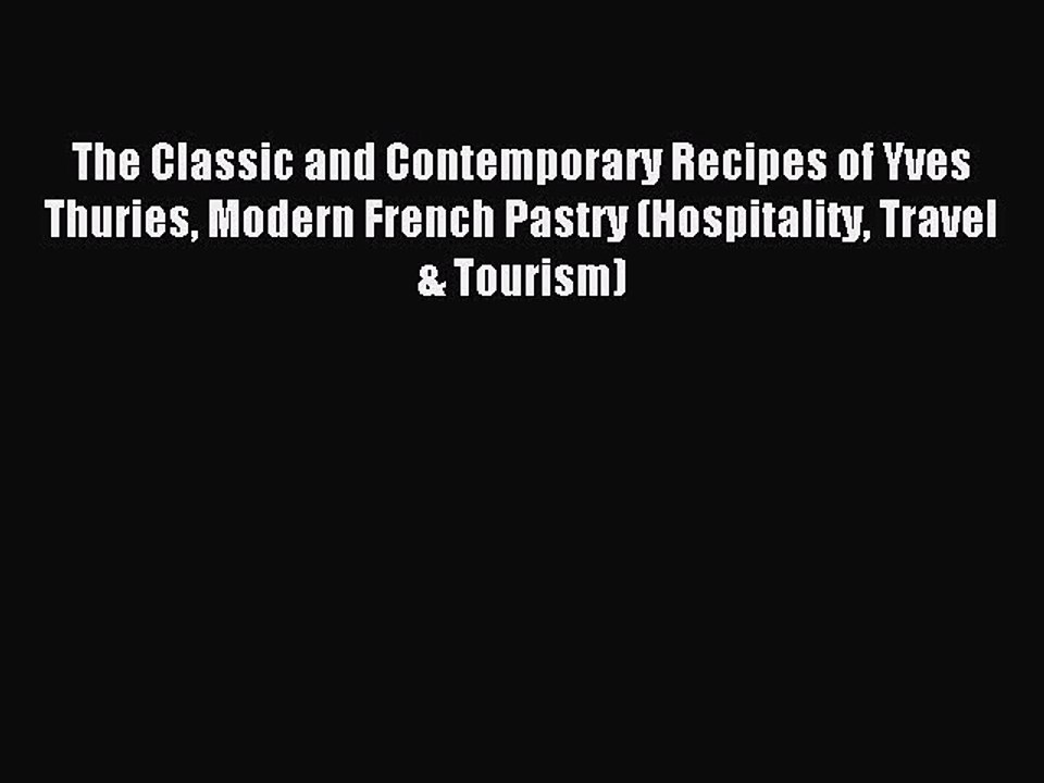 Download The Classic and Contemporary Recipes of Yves Thuries Modern French Pastry (Hospitality