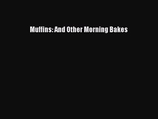Read Muffins: And Other Morning Bakes Ebook Free