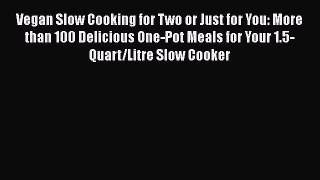 [PDF] Vegan Slow Cooking for Two or Just for You: More than 100 Delicious One-Pot Meals for