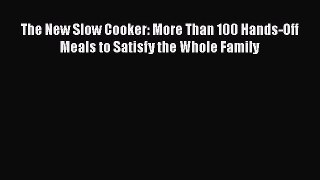 [PDF] The New Slow Cooker: More Than 100 Hands-Off Meals to Satisfy the Whole Family  Read
