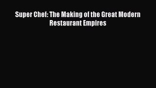 Read Super Chef: The Making of the Great Modern Restaurant Empires Ebook Free