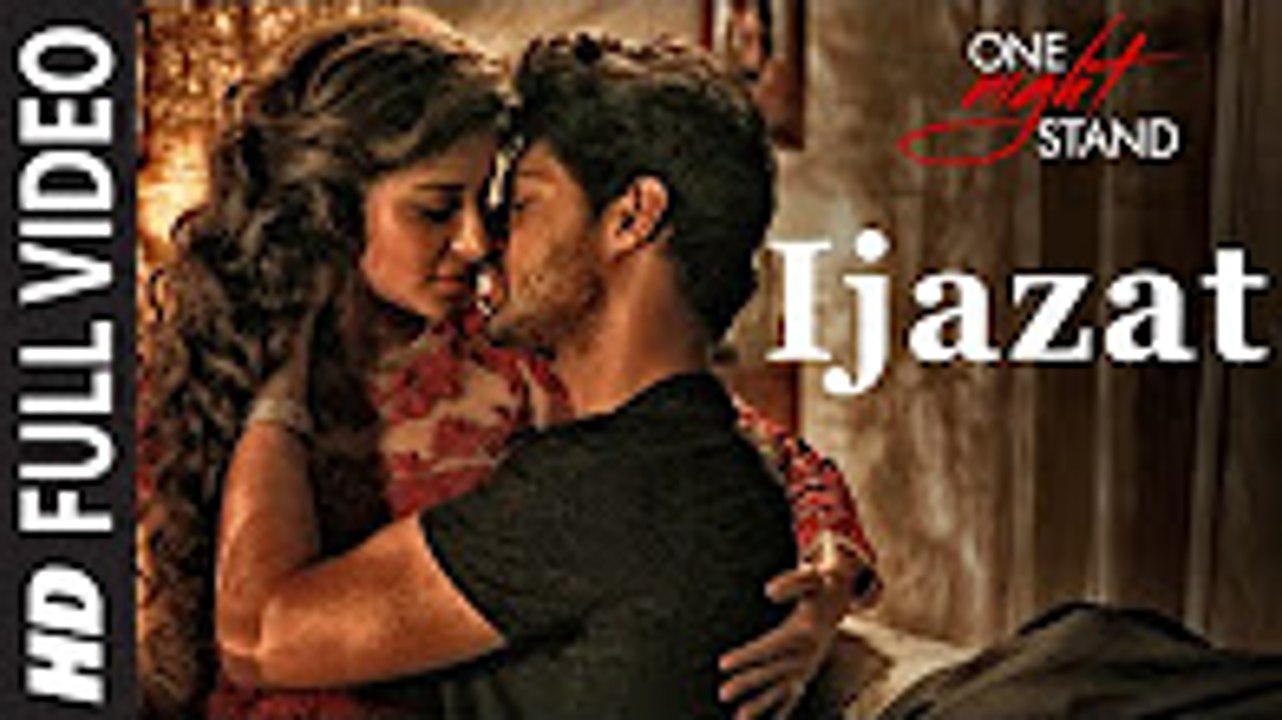 IJAZAT Full Video Song _ ONE NIGHT STAND _ Nyra Banerjee, Tanuj Virwani _ Arijit Singh, Meet Bros