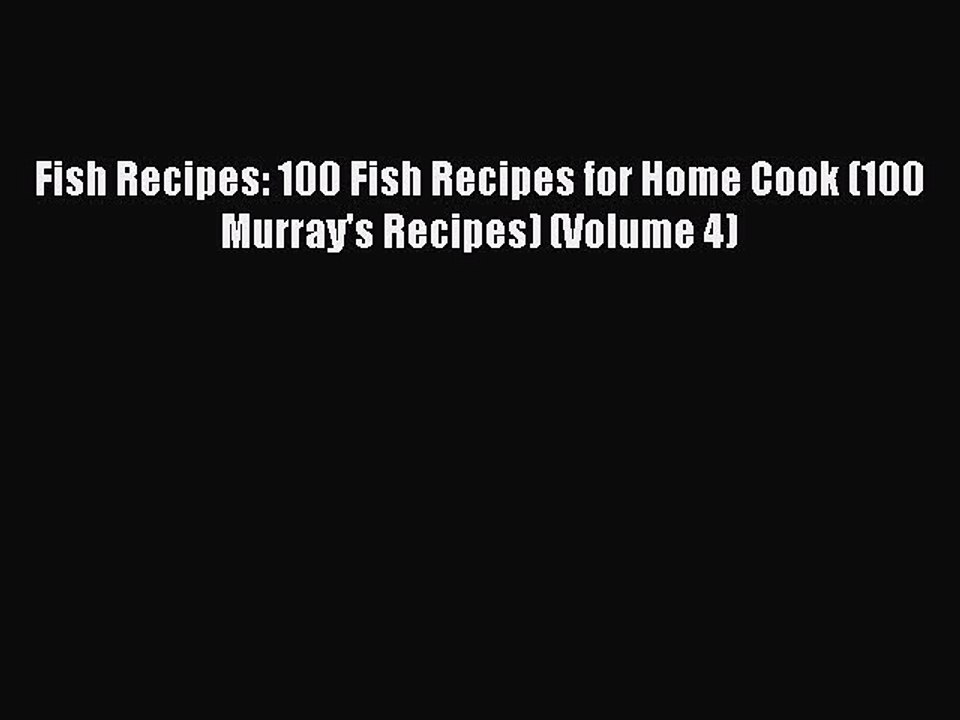 [Download PDF] Fish Recipes: 100 Fish Recipes for Home Cook (100 Murray's Recipes) (Volume