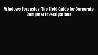 Download Windows Forensics: The Field Guide for Corporate Computer Investigations PDF Free