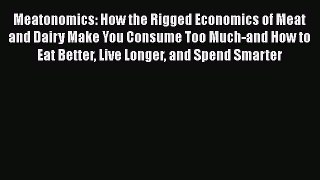 [DONWLOAD] Meatonomics: How the Rigged Economics of Meat and Dairy Make You Consume Too Much-and