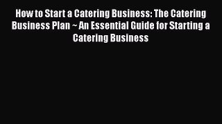 [DONWLOAD] How to Start a Catering Business: The Catering Business Plan ~ An Essential Guide