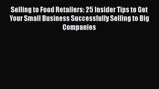 [DONWLOAD] Selling to Food Retailers: 25 Insider Tips to Get Your Small Business Successfully