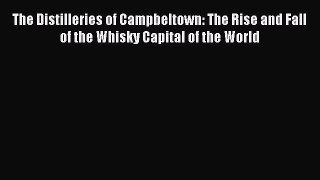 [DONWLOAD] The Distilleries of Campbeltown: The Rise and Fall of the Whisky Capital of the