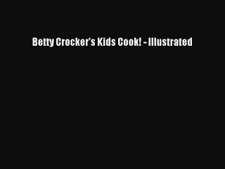 Read Betty Crocker's Kids Cook! - Illustrated Ebook Free