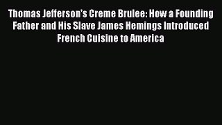 [DONWLOAD] Thomas Jefferson's Creme Brulee: How a Founding Father and His Slave James Hemings