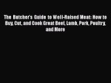 [DONWLOAD] The Butcher's Guide to Well-Raised Meat: How to Buy Cut and Cook Great Beef Lamb