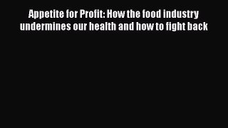 [DONWLOAD] Appetite for Profit: How the food industry undermines our health and how to fight