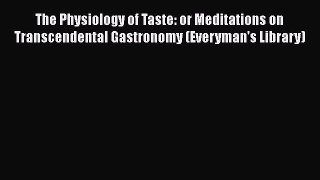 [DONWLOAD] The Physiology of Taste: or Meditations on Transcendental Gastronomy (Everyman's