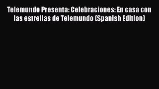 Read Telemundo Presenta: Celebraciones: En casa con las estrellas de Telemundo (Spanish Edition)