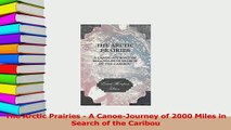 Download  The Arctic Prairies  A CanoeJourney of 2000 Miles in Search of the Caribou PDF Free
